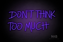 "DON'T THINK TOO MUCH" (Custom font) - LED neon sign