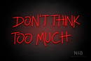 "DON'T THINK TOO MUCH" (Custom font) - LED neon sign