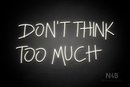 "DON'T THINK TOO MUCH" (Custom font) - LED neon sign