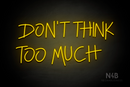 "DON'T THINK TOO MUCH" (Custom font) - LED neon sign