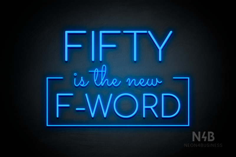 "FIFTY is the new F-WORD" (Cooper font, Sacramento font) - LED neon sign