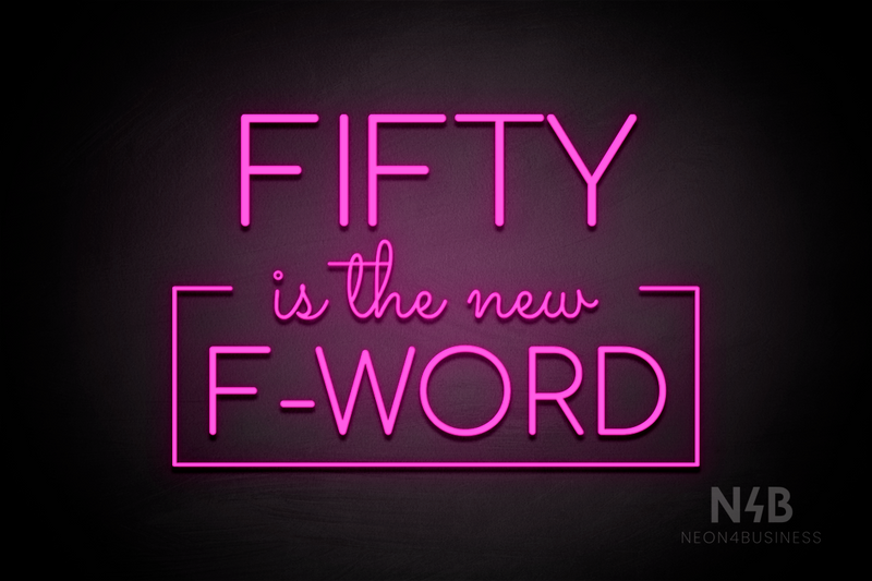 "FIFTY is the new F-WORD" (Cooper font, Sacramento font) - LED neon sign