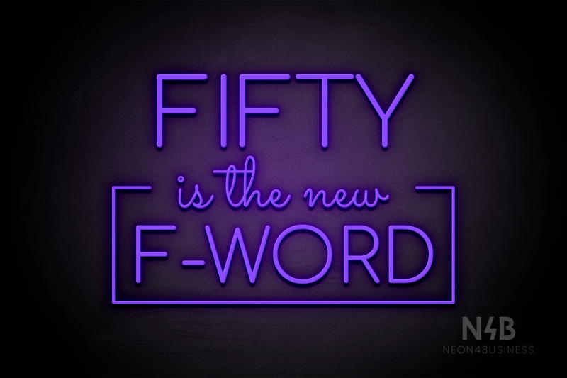 "FIFTY is the new F-WORD" (Cooper font, Sacramento font) - LED neon sign