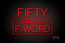 "FIFTY is the new F-WORD" (Cooper font, Sacramento font) - LED neon sign