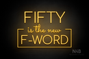 "FIFTY is the new F-WORD" (Cooper font, Sacramento font) - LED neon sign