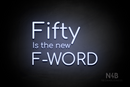 "Fifty Is the new F-WORD" (Cooper font) - LED neon sign