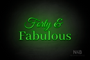 "Forty & Fabulous" (Gladiola font, World font) - LED neon sign
