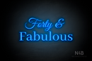 "Forty & Fabulous" (Gladiola font, World font) - LED neon sign