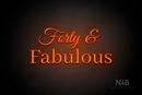 "Forty & Fabulous" (Gladiola font, World font) - LED neon sign