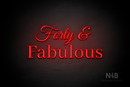 "Forty & Fabulous" (Gladiola font, World font) - LED neon sign