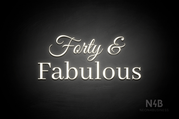 "Forty & Fabulous" (Gladiola font, World font) - LED neon sign