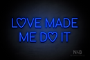 "LOVE MADE ME DO IT" (Custom font) - LED neon sign