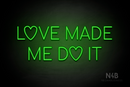 "LOVE MADE ME DO IT" (Custom font) - LED neon sign