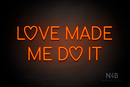 "LOVE MADE ME DO IT" (Custom font) - LED neon sign
