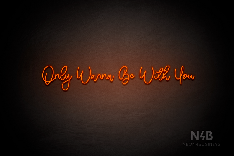 "Only Wanna Be With You" (Halfway font) - LED neon sign