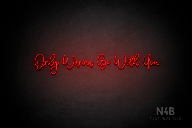 "Only Wanna Be With You" (Halfway font) - LED neon sign
