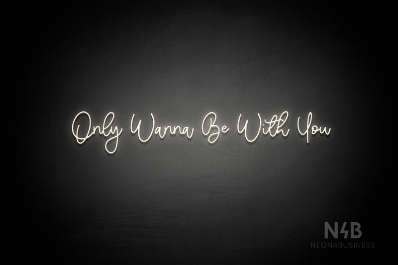 "Only Wanna Be With You" (Halfway font) - LED neon sign