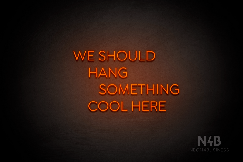 "WE SHOULD HANG SOMETHING COOL HERE" (Cooper font) - LED neon sign