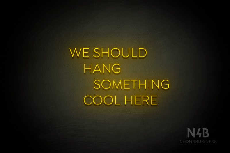 "WE SHOULD HANG SOMETHING COOL HERE" (Cooper font) - LED neon sign