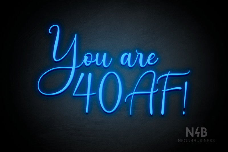 "You are 40 AF!" (Amalea font) - LED neon sign