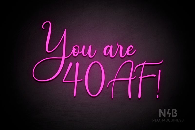 "You are 40 AF!" (Amalea font) - LED neon sign