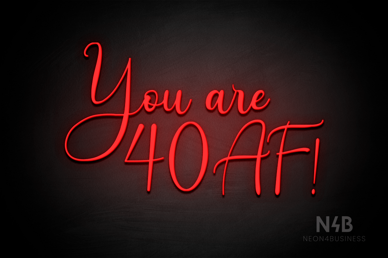 "You are 40 AF!" (Amalea font) - LED neon sign