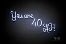 "You are 40 AF!" (LoverFun font) - LED neon sign